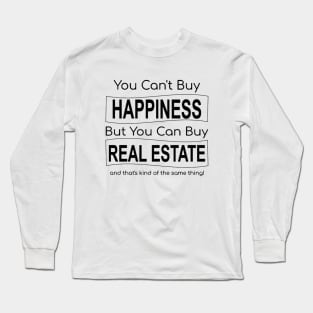 You Can't Buy Happiness But You Can Buy Real Estate Long Sleeve T-Shirt